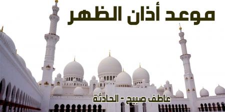 موعد صلاة الظهر الأحد 15-12-2024 بالقاهرة والإسكندرية والمحافظات ضمن مواقيت الصلاة - ترند نيوز