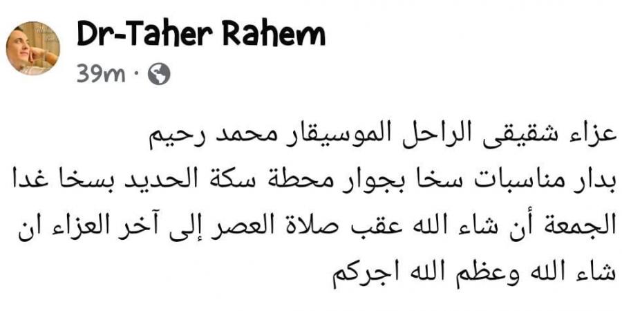 شقيق الراحل محمد رحيم يُعلن عن إقامة عزاء ثان بمسقط رأسه بكفر الشيخ - ترند نيوز