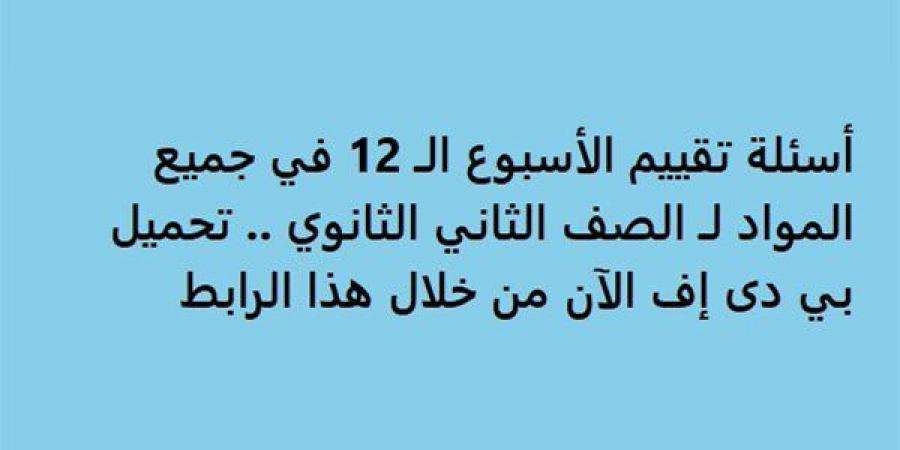 أسئلة تقييم الأسبوع الـ 12 في جميع المواد لـ الصف الثاني الثانوي.. تحميل بي دى إف الآن من خلال هذا الرابط - ترند نيوز