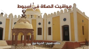 مواقيت الصلاة اليوم في أسيوط.. موعد أذان الفجر والظهر والعصر والمغرب والعشاء